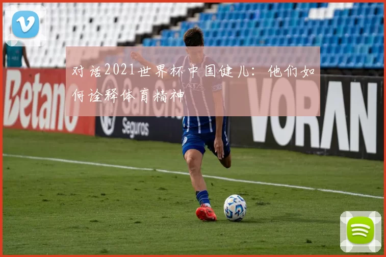 对话2021世界杯中国健儿：他们如何诠释体育精神