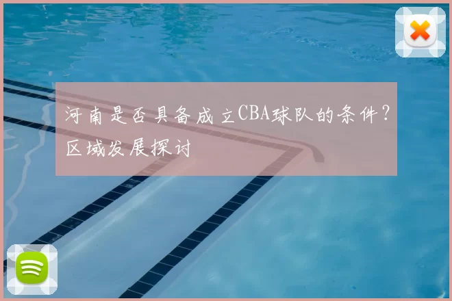 河南是否具备成立CBA球队的条件?区域发展探讨