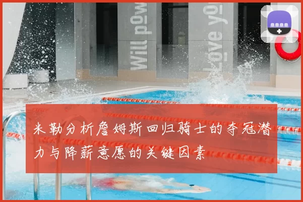 米勒分析詹姆斯回归骑士的夺冠潜力与降薪意愿的关键因素