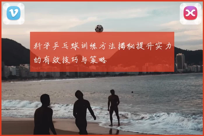 科学乒乓球训练方法揭秘提升实力的有效技巧与策略