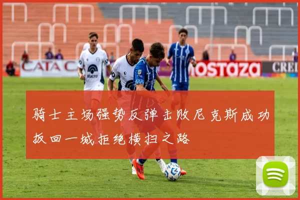骑士主场强势反弹击败尼克斯成功扳回一城拒绝横扫之路