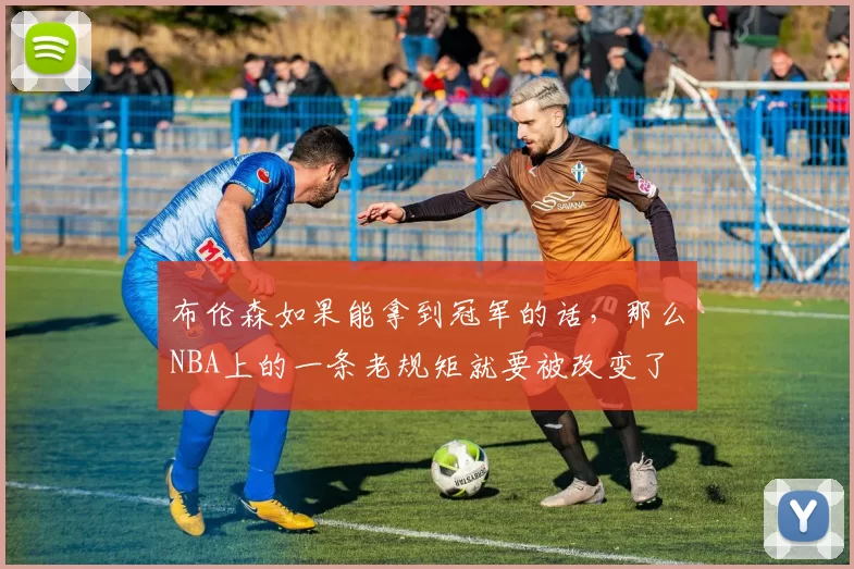 布伦森如果能拿到冠军的话,那么NBA上的一条老规矩就要被改变了