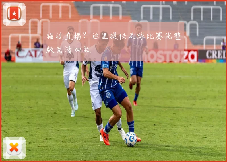 错过直播?这里提供足球比赛完整版高清回放