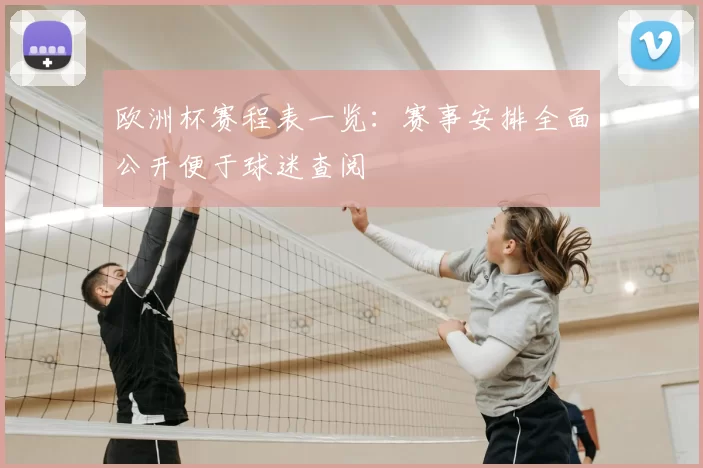 欧洲杯赛程表一览:赛事安排全面公开便于球迷查阅