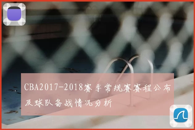 CBA2017-2018赛季常规赛赛程公布及球队备战情况分析